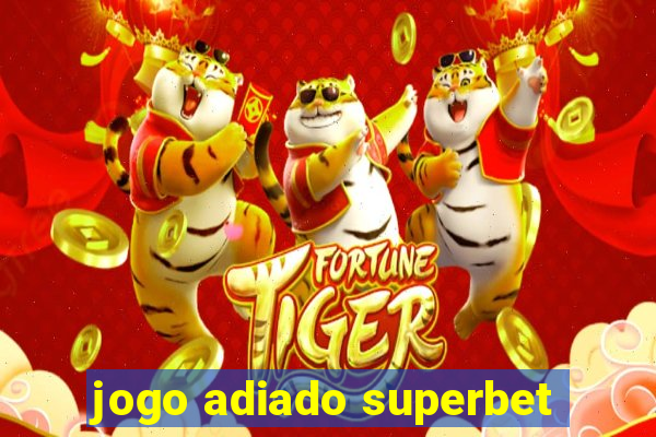 jogo adiado superbet